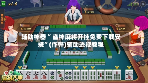 辅助神器“ 雀神麻将开挂免费下载安装”(作弊)辅助透视教程-第2张图片