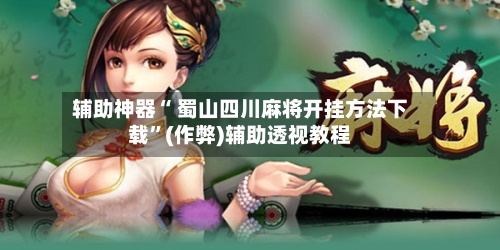 辅助神器“ 蜀山四川麻将开挂方法下载”(作弊)辅助透视教程