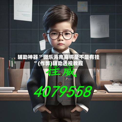 辅助神器“ 微乐海南麻将是不是有挂”(作弊)辅助透视教程