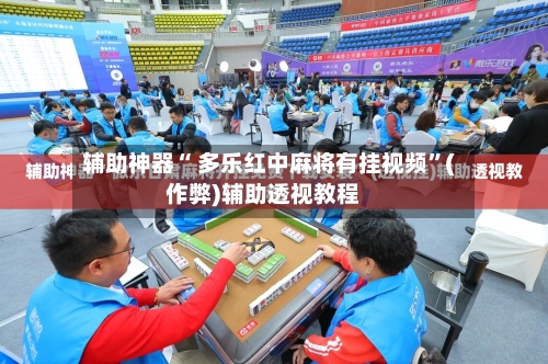 辅助神器“ 多乐红中麻将有挂视频”(作弊)辅助透视教程