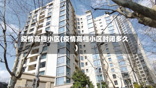 疫情高档小区(疫情高档小区封闭多久)-第3张图片