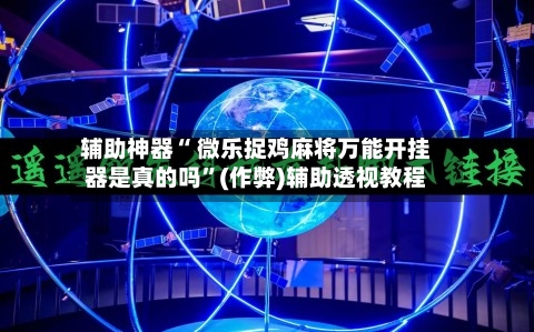 辅助神器“ 微乐捉鸡麻将万能开挂器是真的吗”(作弊)辅助透视教程