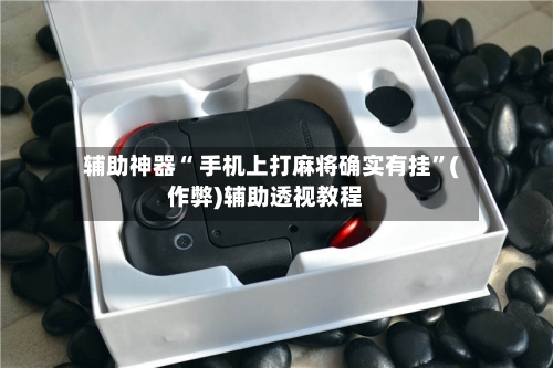 辅助神器“ 手机上打麻将确实有挂	”(作弊)辅助透视教程-第3张图片