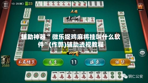 辅助神器“ 微乐捉鸡麻将挂叫什么软件”(作弊)辅助透视教程