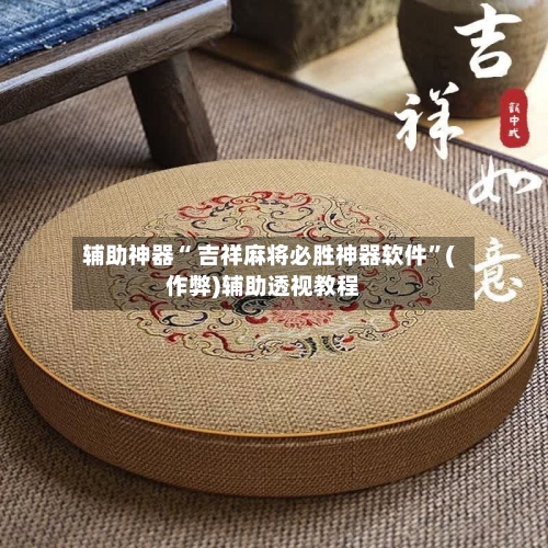 辅助神器“ 吉祥麻将必胜神器软件”(作弊)辅助透视教程-第2张图片