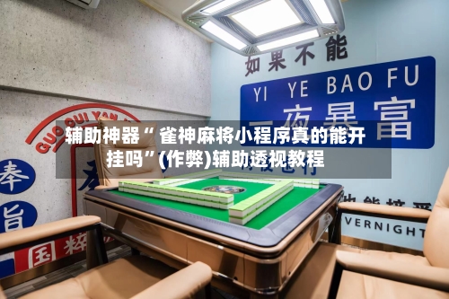 辅助神器“ 雀神麻将小程序真的能开挂吗”(作弊)辅助透视教程