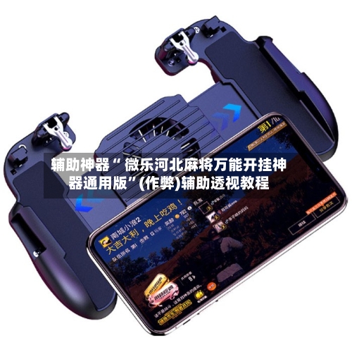 辅助神器“ 微乐河北麻将万能开挂神器通用版”(作弊)辅助透视教程
