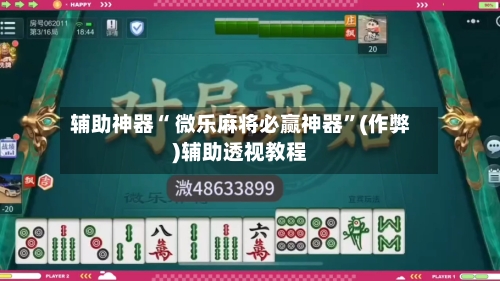 辅助神器“ 微乐麻将必赢神器”(作弊)辅助透视教程-第2张图片