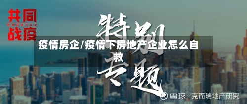 疫情房企/疫情下房地产企业怎么自救