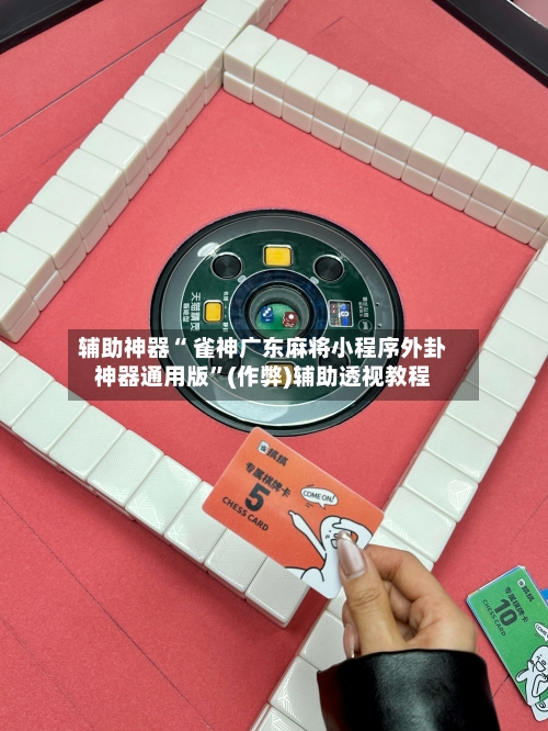辅助神器“ 雀神广东麻将小程序外卦神器通用版”(作弊)辅助透视教程
