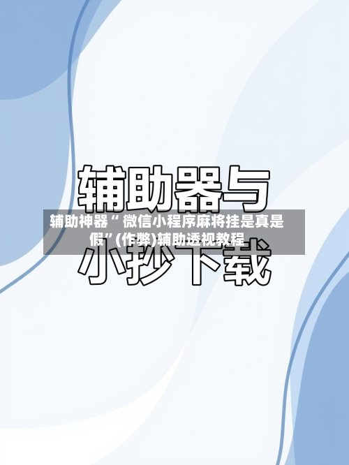 辅助神器“ 微信小程序麻将挂是真是假”(作弊)辅助透视教程
