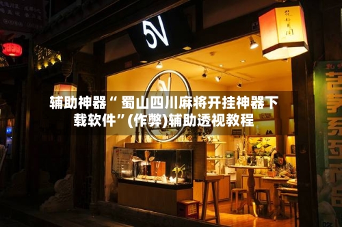辅助神器“ 蜀山四川麻将开挂神器下载软件	”(作弊)辅助透视教程-第3张图片