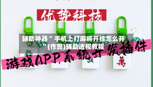 辅助神器“ 手机上打麻将开挂怎么开	”(作弊)辅助透视教程-第3张图片