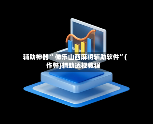 辅助神器“ 微乐山西麻将辅助软件”(作弊)辅助透视教程-第2张图片