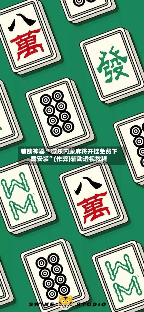 辅助神器“ 微乐内蒙麻将开挂免费下载安装”(作弊)辅助透视教程