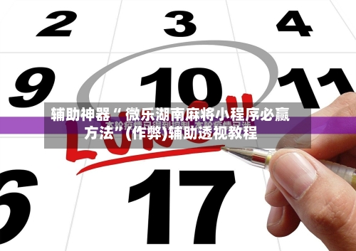 辅助神器“ 微乐湖南麻将小程序必赢方法”(作弊)辅助透视教程