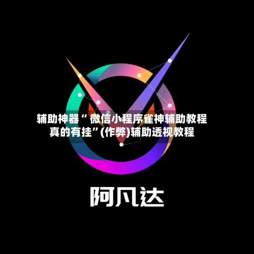 辅助神器“ 微信小程序雀神辅助教程真的有挂	”(作弊)辅助透视教程-第3张图片