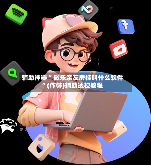 辅助神器“ 微乐亲友房挂叫什么软件	”(作弊)辅助透视教程-第2张图片