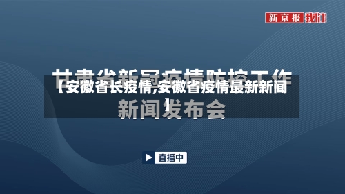 【安徽省长疫情,安徽省疫情最新新闻】