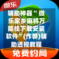 辅助神器“ 微乐家乡麻将万能挂下载安装软件”(作弊)辅助透视教程