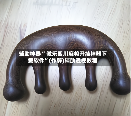 辅助神器“ 微乐四川麻将开挂神器下载软件”(作弊)辅助透视教程