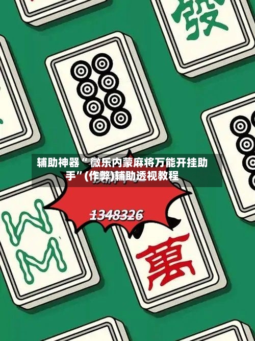 辅助神器“ 微乐内蒙麻将万能开挂助手”(作弊)辅助透视教程