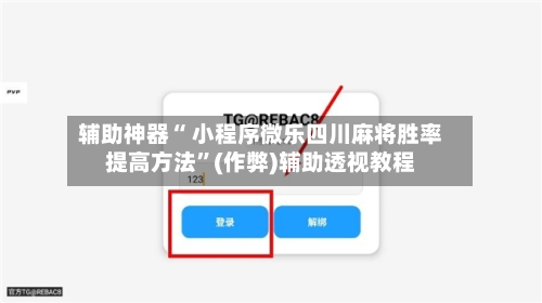 辅助神器“ 小程序微乐四川麻将胜率提高方法”(作弊)辅助透视教程