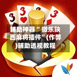 辅助神器“ 微乐陕西麻将插件”(作弊)辅助透视教程