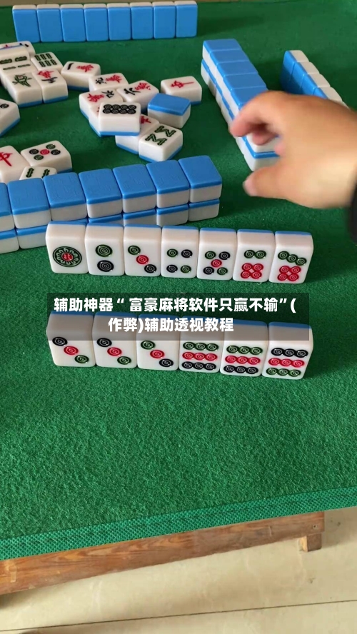 辅助神器“ 富豪麻将软件只赢不输”(作弊)辅助透视教程