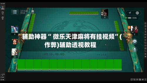 辅助神器“ 微乐天津麻将有挂视频	”(作弊)辅助透视教程-第2张图片