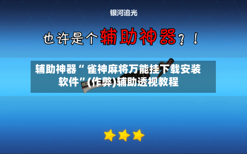 辅助神器“ 雀神麻将万能挂下载安装软件	”(作弊)辅助透视教程-第2张图片
