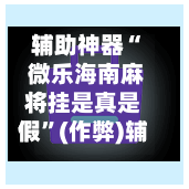 辅助神器“ 微乐海南麻将挂是真是假”(作弊)辅助透视教程-第2张图片