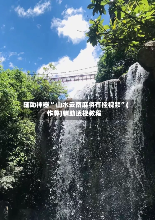 辅助神器“ 山水云南麻将有挂视频”(作弊)辅助透视教程