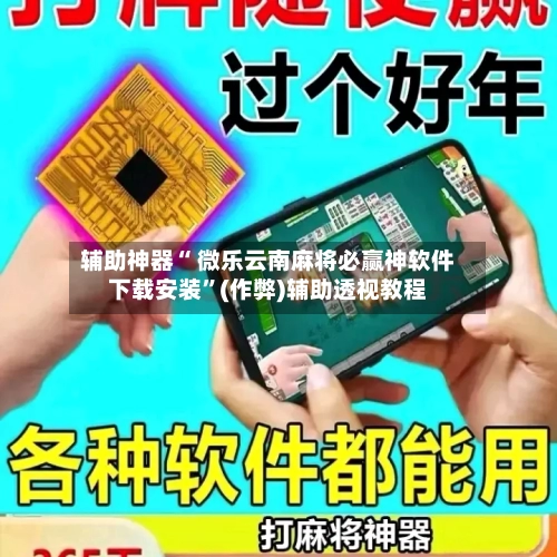 辅助神器“ 微乐云南麻将必赢神软件下载安装”(作弊)辅助透视教程