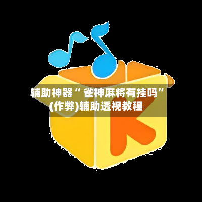 辅助神器“ 雀神麻将有挂吗”(作弊)辅助透视教程
