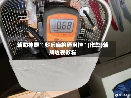 辅助神器“ 多乐麻将通用挂”(作弊)辅助透视教程