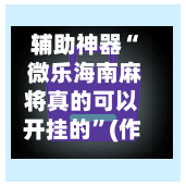 辅助神器“ 微乐海南麻将真的可以开挂的”(作弊)辅助透视教程