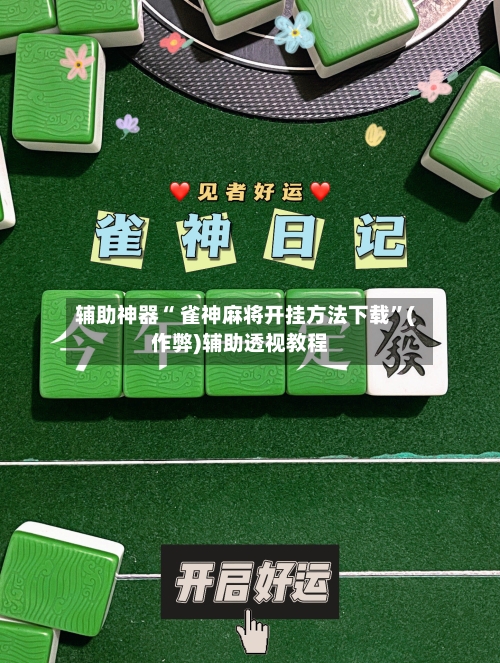 辅助神器“ 雀神麻将开挂方法下载”(作弊)辅助透视教程