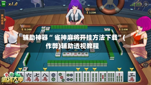 辅助神器“ 雀神麻将开挂方法下载	”(作弊)辅助透视教程-第3张图片