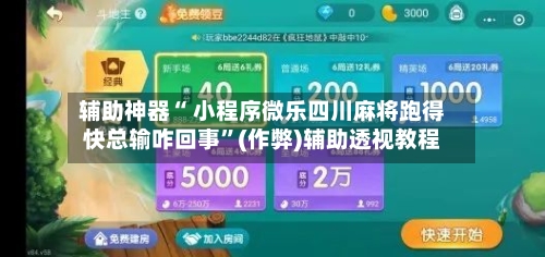 辅助神器“ 小程序微乐四川麻将跑得快总输咋回事”(作弊)辅助透视教程-第2张图片
