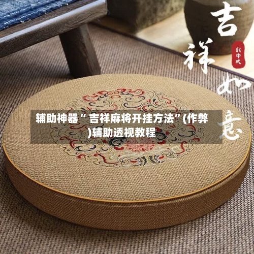辅助神器“ 吉祥麻将开挂方法	”(作弊)辅助透视教程-第2张图片