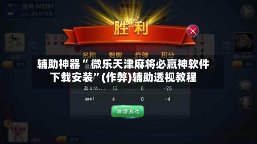 辅助神器“ 微乐天津麻将必赢神软件下载安装”(作弊)辅助透视教程
