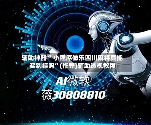 辅助神器“ 小程序微乐四川麻将真能买到挂吗”(作弊)辅助透视教程