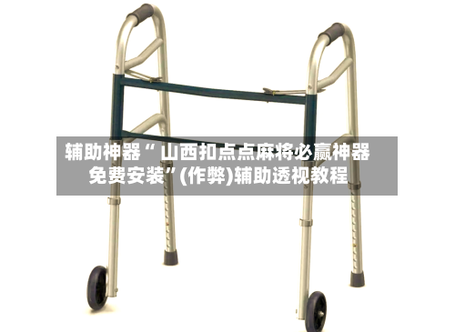 辅助神器“ 山西扣点点麻将必赢神器免费安装”(作弊)辅助透视教程-第3张图片