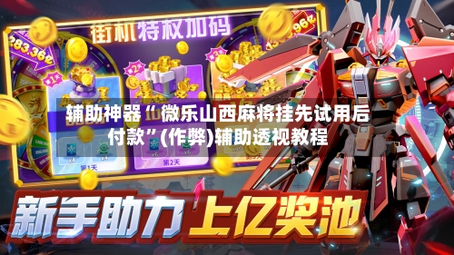 辅助神器“ 微乐山西麻将挂先试用后付款”(作弊)辅助透视教程
