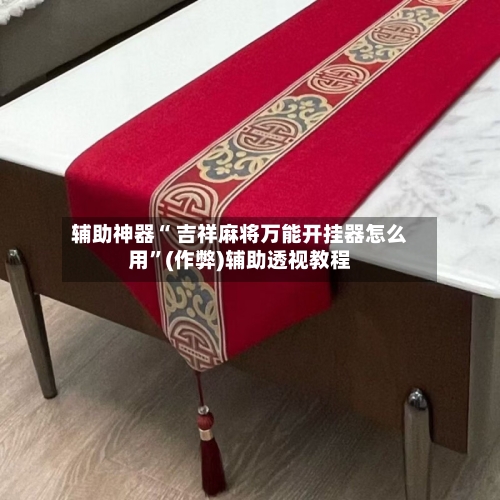 辅助神器“ 吉祥麻将万能开挂器怎么用	”(作弊)辅助透视教程-第2张图片