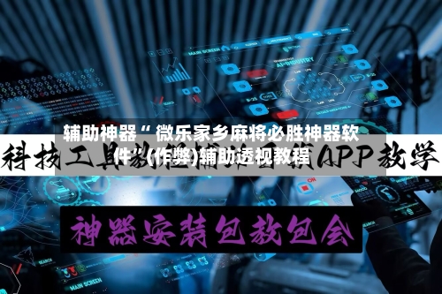 辅助神器“ 微乐家乡麻将必胜神器软件”(作弊)辅助透视教程-第2张图片