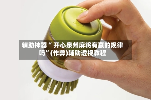 辅助神器“ 开心泉州麻将有赢的规律吗”(作弊)辅助透视教程