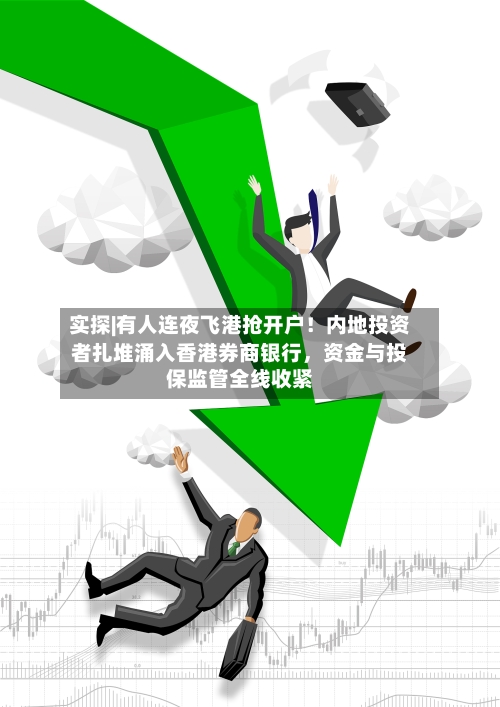实探|有人连夜飞港抢开户！内地投资者扎堆涌入香港券商银行，资金与投保监管全线收紧-第2张图片