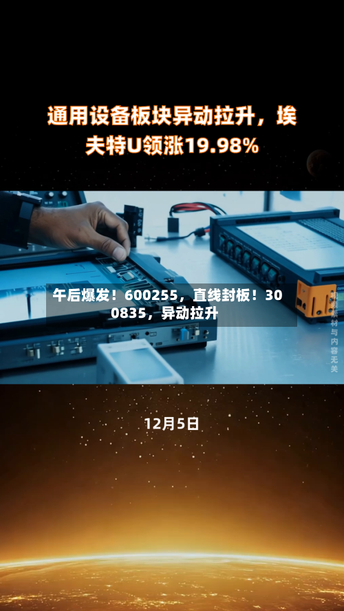 午后爆发！600255	，直线封板！300835，异动拉升-第3张图片